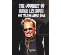 THE JOURNEY OF DAVID LEE ROTH: NOT TALKING ABOUT LOVE