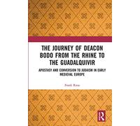 The Journey of Deacon Bodo from the Rhine to the Guadalquivir: Apostasy and Conversion to Judaism in Early Medieval Europe