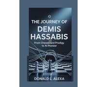 THE JOURNEY OF DEMIS HASSABIS: FROM CHESSBOARD PRODIGY TO AI PIONEER
