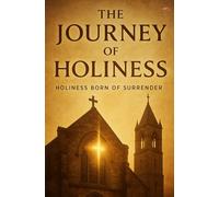 The Journey of Holiness: Faith, Surrender, and Spiritual Growth through the Cross of Christ