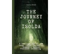 THE JOURNEY OF ISOLDA: A Healing Tale of the Inner Child, Ancestral Memory & Sacred Feminine Awakening