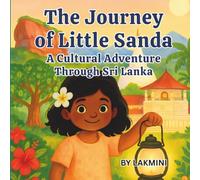 The Journey of Little Sanda A Gentle Adventure Through Sri Lanka’s Culture, Light, and Love: A Gentle Bedtime Story of Light, Kindness, and Culture from Sri Lanka - Perfect for Ages 3-10