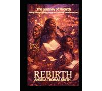 The Journey of Rebirth; Rising through Healing, Hope and Spiritual Transformation: Poems, Prose, Affirmation and Reflections.