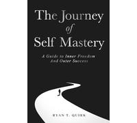 The Journey of Self Mastery: A Guide to Inner Freedom and Outer Success