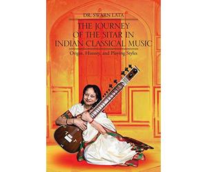 The Journey of the Sitar in Indian Classical Music: Origin, History, and Playing Styles