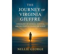 The Journey Of Virginia Giuffre: A Biography of Courage, Survival, and the Fight to Change the World