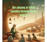 The Journey of Yakub: Learning through Stories and Fun: Story of prophet Yakub for kids (Stories of the 25 Prophets)