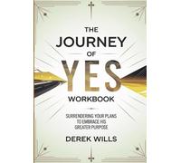 The Journey of Yes Workbook: Surrendering Your Plans To Embrace His Greater Purpose