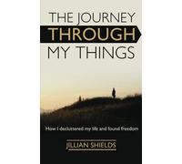 The Journey Through My Things: How I decluttered my life and found freedom