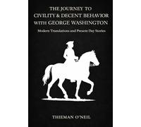 The Journey to Civility & Decent Behavior with George Washington: Modern Translations and Present Day Stories