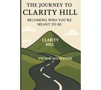 The Journey to Clarity Hill: A Gentle Parable About Finding Direction, Purpose, and Yourself