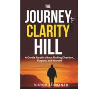 The Journey to Clarity Hill: A Gentle Parable About Finding Direction, Purpose, and Yourself (Trivia Books)