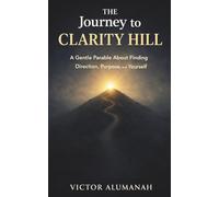 The Journey to Clarity Hill: A Gentle Parable About Finding Direction, Purpose, and Yourself (Trivia Books)
