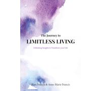 The Journey to Limitless Living: Unlocking Insights to Transform your Life