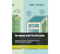 The Journey to Net Zero Real Estate: A Beginner's Guide to Sustainable Property Development and Investment