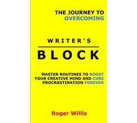 The Journey to Overcoming Writer’s Block: Master Routines to Boost Your Creative Mind and Cure Procrastination Forever