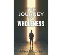 The Journey to Wholeness: Finding Healing, Identity, and Freedom in Christ