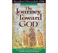 The Journey Toward God: In the Footsteps of the Great Spiritual Writers - Catholic, Protestant and Orthodox