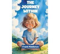 The Journey Within: A Compassionate Guide to Understanding and Recovering from Childhood Trauma