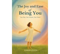 The Joy and Ease of Being You: Your Play, Your Purpose, Your Power