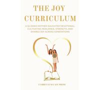 The Joy Curriculum: A 52-Week Mother-Daughter Devotional: Cultivating Resilience, Strength, and Shared Joy Across Generations (Joy and Faith)