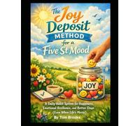 The Joy Deposit Method for a Five Star Mood: A Daily Habit System for Happiness, Emotional Resilience, and Better Days (Even When Life’s Messy - Discipline yourself)