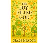The Joy-Filled God: Encountering the Fiery, Fun, and Fiercely Loving Nature of the Holy Spirit (Grace Meadow Spiritual Growth Series)