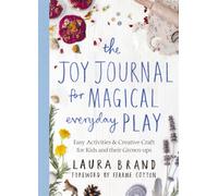 The Joy Journal for Magical Everyday Play : Easy Activities & Creative Craft for Kids and their Grown-ups