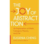 The Joy of Abstraction : An Exploration of Math, Category Theory, and Life