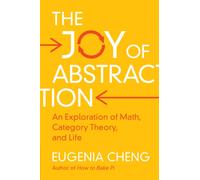 The Joy of Abstraction : An Exploration of Math, Category Theory, and Life