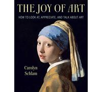 The Joy of Art: How to Look At, Appreciate, and Talk about Art