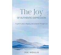 The Joy of Authentic Expression: A Guide to Peace, Adequacy, and Connection Through Love