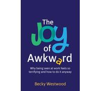 The Joy of Awkward : Why being seen at work feels so terrifying - and how to do it anyway