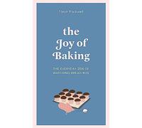 The Joy of Baking : The everyday zen of watching bread rise