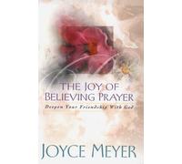 The Joy of Believing Prayer: Deepen Your Friendship With God