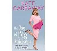 The Joy of Big Knickers: (or learning to love the rest of your life)