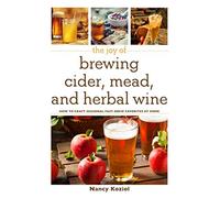 The Joy of Brewing Cider, Mead, and Herbal Wine: How to Craft Seasonal Fast-Brew Favorites at Home