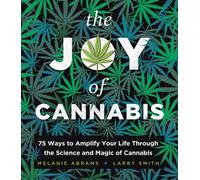 The Joy of Cannabis : 75 Ways to Amplify Your Life Through the Science and Magic of Cannabis