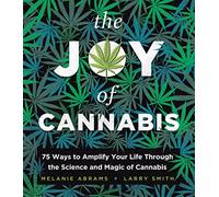 The Joy of Cannabis: 75 Ways to Amplify Your Life Through the Science and Magic of Cannabis