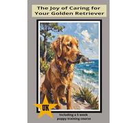 The Joy of Caring for a Golden Retriever: Your Complete Guide to a Happy, Healthy Golden Retriever: Expert Tips for Lifelong Care, Training, and Companionship (Perfect Paws Canine Care)