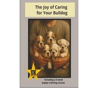 The Joy of Caring for your Bulldog: including a 5week Puppy Training Course: A Complete Guide to Raising, Training and Loving Your Bulldog (Perfect Paws Canine Care)