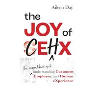 The Joy of CEHX: The Casual Hook Up to Understanding Customer, Employee, and Human Experience