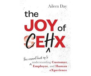The Joy of CEHX: The Casual Hook Up to Understanding Customer, Employee, and Human Experience