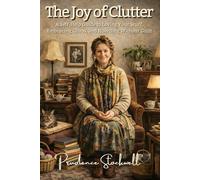 THE JOY OF CLUTTER: A Self-Help Guide to Strategic Chaos, Hoarding, and Loving Your Stuff Prudence Stockwell