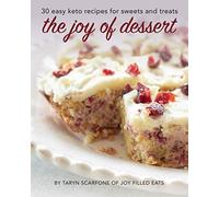 The Joy of Dessert: 30 Easy Keto Recipes for Sweets and Treats (Joy Filled Eats Cookbook Collection)