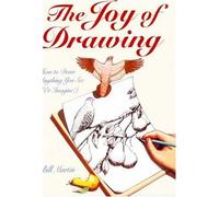 The Joy of Drawing: How to Draw Anything You See or Imagine