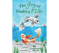 The Joy of Finding FISH: A Journey of Fulfilment, Inspiration, Success and Happiness