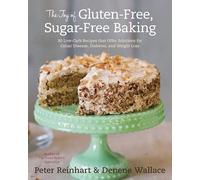 The Joy of Gluten-Free, Sugar-Free Baking : 80 Low-Carb Recipes that Offer Solutions for Celiac Disease, Diabetes, and Weight Loss