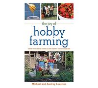 The Joy of Hobby Farming: Grow Food, Raise Animals, and Enjoy a Sustainable Life (Joy of Series)