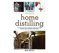 The Joy of Home Distilling: The Ultimate Guide to Making Your Own Vodka, Whiskey, Rum, Brandy, Moonshine, and More (The Joy of Series)